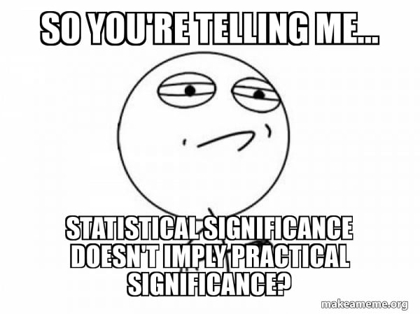 meme depicting the fact that statistical significance does notimply practical significance